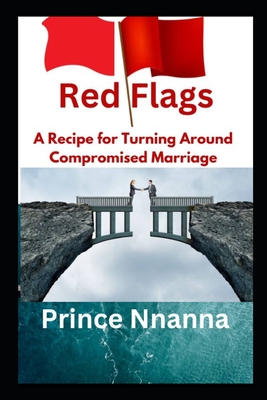 Red Flags: A Recipe for Turning Around Compromised Marriage - Nnanna, Prince