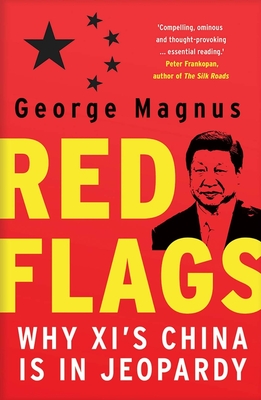 Red Flags: Why Xi's China Is in Jeopardy - Magnus, George