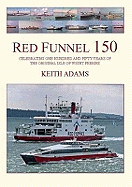 Red Funnel 150: Celebrating 150 Years of the Southampton Isle of Wight and South of England Royal Mail Steam Packet Co Ltd. The Original Isle of Wight Ferries