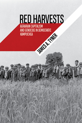 Red Harvests: Agrarian Capitalism and Genocide in Democratic Kampuchea - Tyner, James A