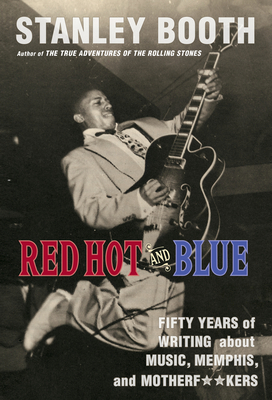 Red Hot and Blue: Fifty Years of Writing about Music, Memphis, and Motherf**kers - Booth, Stanley