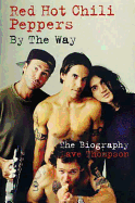 Red Hot Chili Peppers: By the Way: The Biography