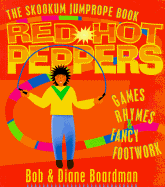 Red Hot Peppers: The Skookum Book of Jump Rope Games, Rhymes, and Fancy Footwork - Boardman, Bob