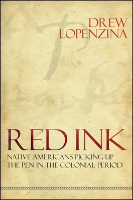 Red Ink: Native Americans Picking Up the Pen in the Colonial Period - Lopenzina, Drew