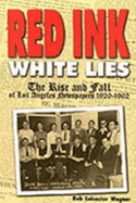 Red Ink, White Lies: The Rise and Fall of Los Angeles Newspapers, 1920-1962