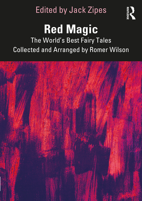 Red Magic: The World's Best Fairy Tales Collected and Arranged by Romer Wilson - Zipes, Jack (Editor)