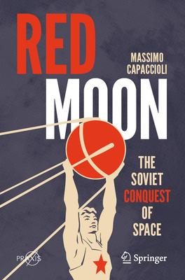 Red Moon: The Soviet Conquest of Space - Capaccioli, Massimo