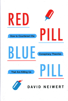 Red Pill, Blue Pill: How to Counteract the Conspiracy Theories That Are Killing Us - Neiwert, David