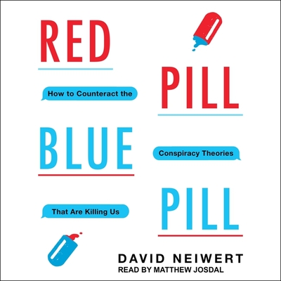 Red Pill, Blue Pill: How to Counteract the Conspiracy Theories That Are Killing Us - Josdal, Matthew (Read by), and Neiwert, David