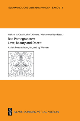 Red Pomegranates: Love, Beauty and Deceit: Arabic Poetry About, For, and by Women - Caspi, Mishael M, and Marjiyah, Bshara, and Jiyad, Mohammad