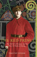 Red Prince, The The Fall of a Dynasty and the Rise of Modern Euro