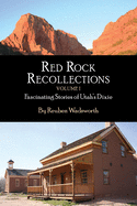 Red Rock Recollections, Volume I: Fascinating Stories of Utah's Dixie