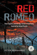 Red Romeo: Stasi Gigolos and the Spy Hunter of Germany (Inspired by Actual Events)