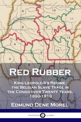 Red Rubber: King Leopold II's Regime; the Belgian Slave Trade in the Congo over Twenty Years, 1890-1910 - Morel, Edmund Dene