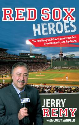 Red Sox Heroes: The RemDawg's All-Time Favorite Red Sox, Great Moments, and Top Teams - Remy, Jerry, and Sandler, Corey