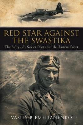 Red Star Against the Swastika: The Story of a Soviet Pilot Over the Eastern Front - Emelianenko, Vasily B