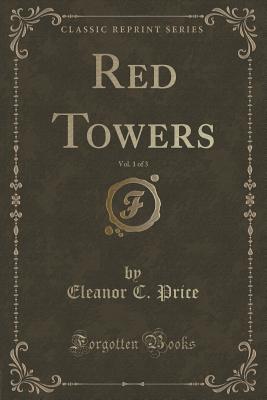 Red Towers, Vol. 1 of 3 (Classic Reprint) - Price, Eleanor C