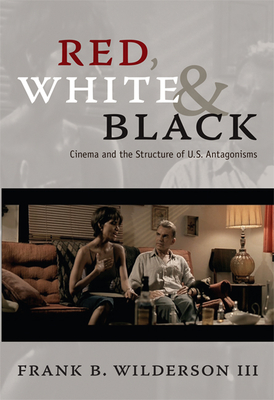 Red, White & Black: Cinema and the Structure of U.S. Antagonisms - Wilderson, Frank B