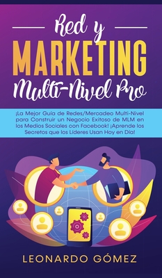 Red y Marketing Multi-Nivel Pro: La Mejor Gu?a de Redes/Mercadeo Multi-Nivel para Construir un Negocio Exitoso de MLM en los Medios Sociales con Facebook! Aprende los Secretos que los L?deres Usan Hoy en D?a! - G?mez, Leonardo