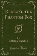 Redcoat, the Phantom Fox (Classic Reprint)