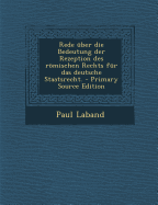 Rede ?ber die Bedeutung der Rezeption des rmischen Rechts f?r das deutsche Staatsrecht.