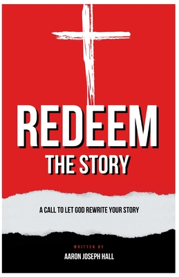 Redeem the Story: A Call to Let God Rewrite Your Story - Dean, Jeffrey (Foreword by), and Tate, Chuck E (Foreword by), and Hall, Aaron Joseph