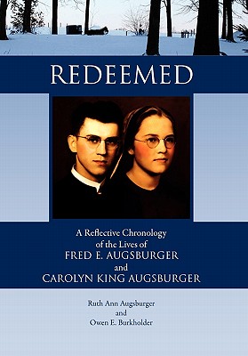 Redeemed: A Reflective Chronology of the Lives of Fred E. Augsburger and Carolyn King Augsburger - Ruth Ann Augsburger, and Owen E Burkholder