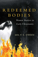Redeemed Bodies: Women Martyrs in Early Christianity
