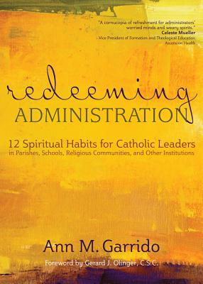 Redeeming Administration - Garrido, Ann M, and Olinger, Gerard J (Foreword by)
