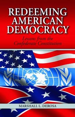 Redeeming American Democracy: Lessons from the Confederate Constitution - DeRosa, Marshall