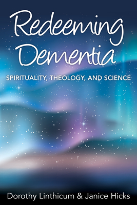 Redeeming Dementia: Spirituality, Theology, and Science - Linthicum, Dorothy, and Hicks, Janice