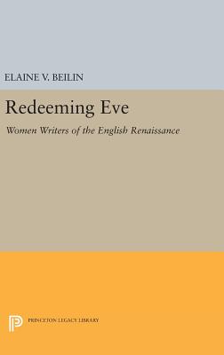 Redeeming Eve: Women Writers of the English Renaissance - Beilin, Elaine V.