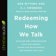Redeeming How We Talk: Discover How Communication Fuels Our Growth, Shapes Our Relationships, and Changes Our Lives