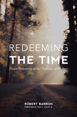 Redeeming the Time: Gospel Perspective on the Challenges of the Hour - Barron, Robert, and Allen, John L (Foreword by)