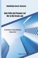 Redefining Career Success: How Faith and Purpose Led Me to My Dream Job: A Job Search Tale of Divine Alignment