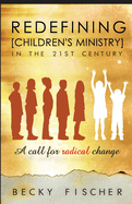Redefining Children's Ministry in the 21st Century: A Call for Radical Change!