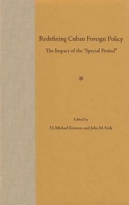 Redefining Cuban Foreign Policy: The Impact of the Special Period - Erisman, H Michael (Editor), and Kirk, John M (Editor)