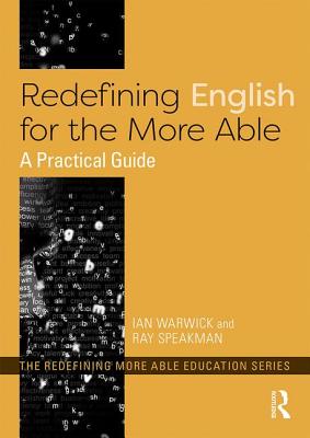 Redefining English for the More Able: A Practical Guide - Warwick, Ian, and Speakman, Ray