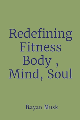 Redefining Fitness Body, Mind, Soul - Musk, Rayan