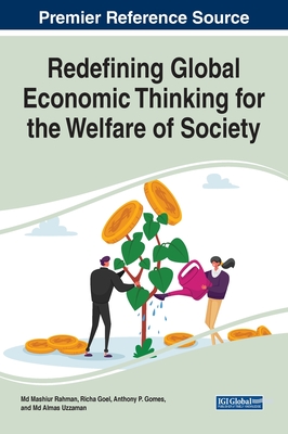 Redefining Global Economic Thinking for the Welfare of Society - Rahman, Mashiur, MD (Editor), and Goel, Richa (Editor), and Gomes, Anthony P (Editor)