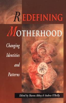 Redefining Motherhood: Changing the Identities and Patterns - Abbey, Sharon M (Editor), and Herrera, Andrea O'Reilly (Editor), and O'Reilly, Andrea (Editor)