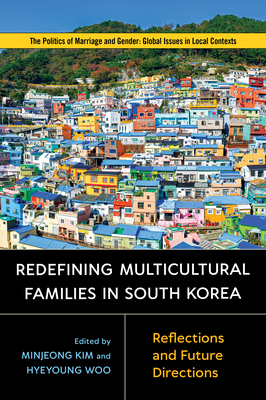 Redefining Multicultural Families in South Korea: Reflections and Future Directions - Kim, Minjeong (Editor), and Woo, Hyeyoung (Editor), and Kim, Ilju (Contributions by)