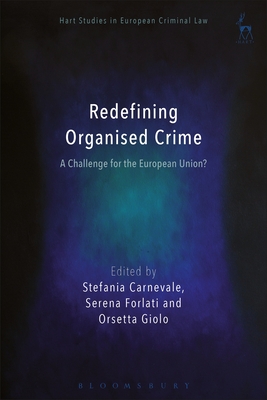 Redefining Organised Crime: A Challenge for the European Union? - Carnevale, Stefania (Editor), and Weyembergh, Anne (Editor), and Forlati, Serena (Editor)