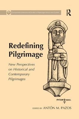 Redefining Pilgrimage: New Perspectives on Historical and Contemporary Pilgrimages - Pazos, Antn M (Editor)
