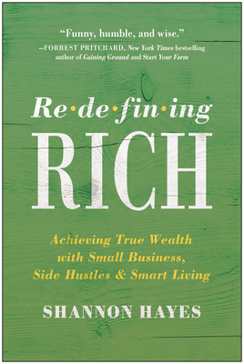 Redefining Rich: Achieving True Wealth with Small Business, Side Hustles, and Smart Living - Hayes, Shannon