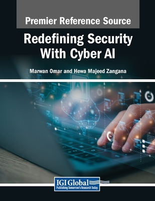 Redefining Security With Cyber AI - Omar, Marwan (Editor), and Zangana, Hewa Majeed (Editor)