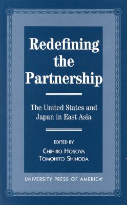 Redefining the Partnership: The United States and Japan in East Asia - Hosoya, Chihiro, and Shinoda, Tomohito, and Amako, Satoshi (Contributions by)