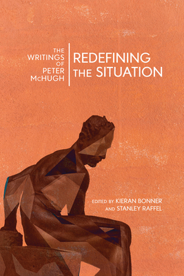 Redefining the Situation: The Writings of Peter McHugh - McHugh, Peter, and Bonner, Kieran (Editor), and Raffel, Stanley (Editor)