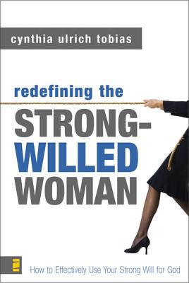 Redefining the Strong-Willed Woman: How to Effectively Use Your Strong Will for God - Tobias, Cynthia Ulrich