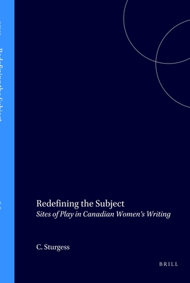 Redefining the Subject: Sites of Play in Canadian Women's Writing - Sturgess, Charlotte